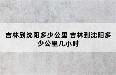 吉林到沈阳多少公里 吉林到沈阳多少公里几小时